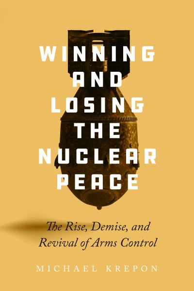 Winning and Losing the Nuclear Peace: The Rise, Demise, and Revival of Arms Control - Michael Krepon - Kirjat - Stanford University Press - 9781503638143 - tiistai 2. tammikuuta 2024