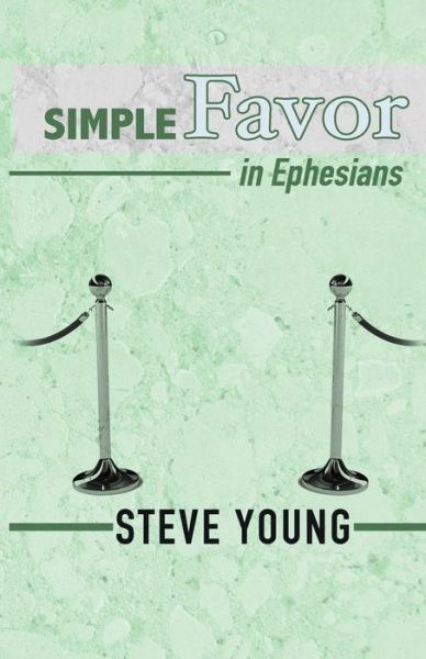 Simple Favor in Ephesians: a Self-guided Journey Through the Book of Ephesians - Steve Young - Livros - Createspace - 9781505478143 - 10 de dezembro de 2014