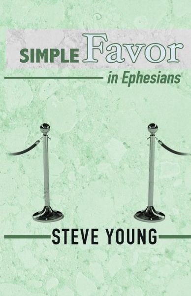 Simple Favor in Ephesians: a Self-guided Journey Through the Book of Ephesians - Steve Young - Bücher - Createspace - 9781505478143 - 10. Dezember 2014