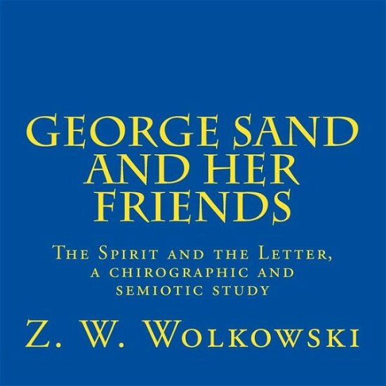 Cover for Z W Wolkowski · George Sand and Her Friends: the Spirit and the Letter, a Chirographic and Semiotic Study (Taschenbuch) (2015)