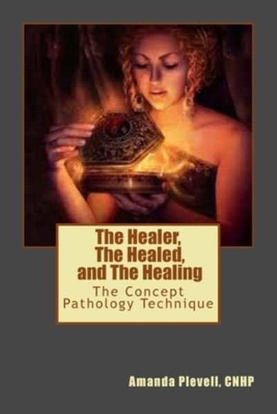 The Healer, The Healed, and The Healing - Cnhp Amanda Plevell - Books - Createspace Independent Publishing Platf - 9781508844143 - March 12, 2015