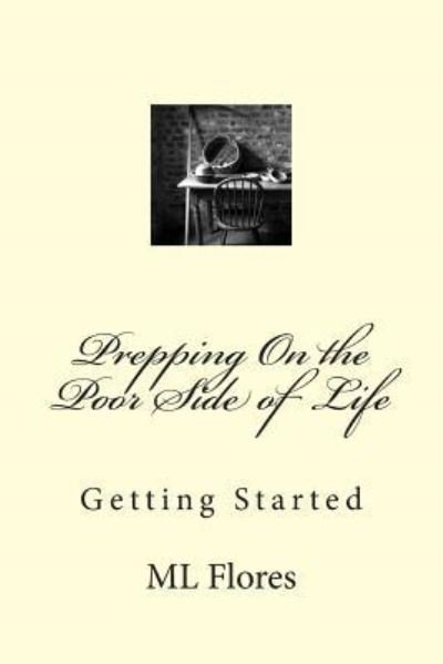Prepping On the Poor Side of Life - M L Flores - Books - Createspace Independent Publishing Platf - 9781514276143 - June 8, 2015