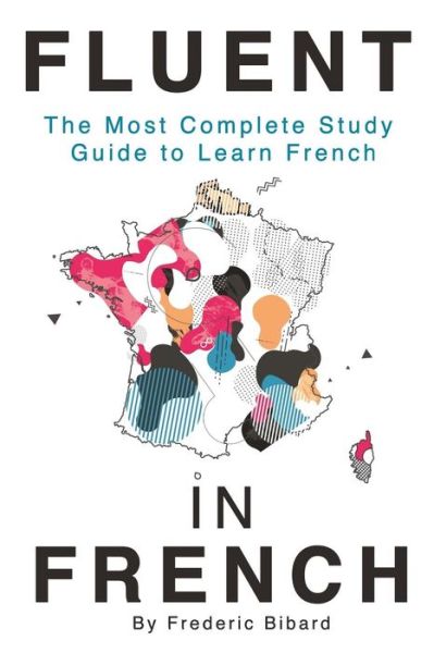 Cover for Frederic Bibard · Fluent in French: the Most Complete Study Guide to Learn French (Pocketbok) (2015)