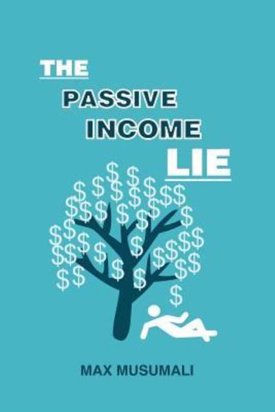 Cover for Max Musumali · The Passive Income Lie (Paperback Book) (2015)