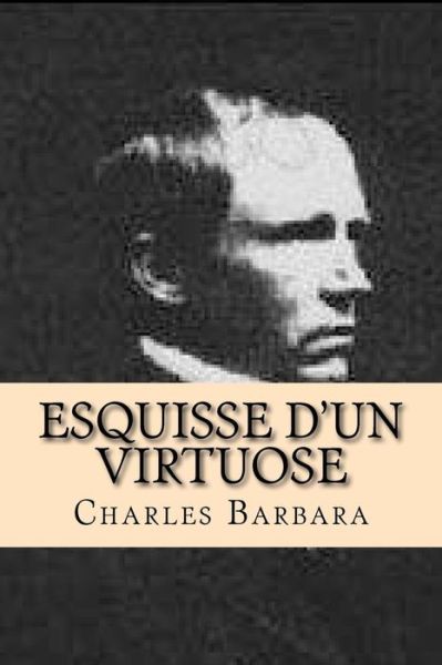 Esquisse d'un virtuose - Charles Barbara - Books - Createspace Independent Publishing Platf - 9781519507143 - November 24, 2015