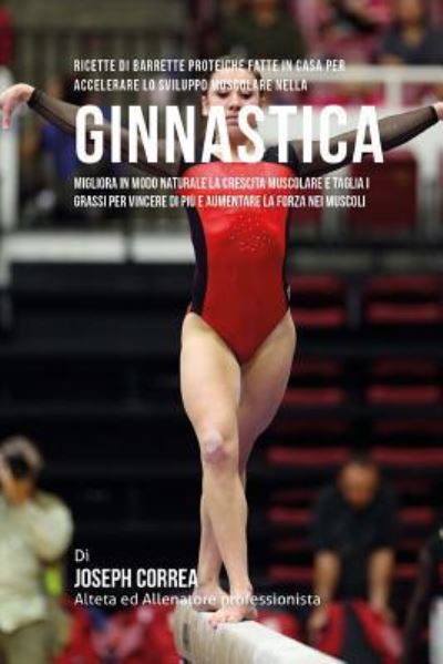 Cover for Correa (Nutrizionista Sportivo Certifica · Ricette Di Barrette Proteiche Fatte In Casa Per Accelerare Lo Sviluppo Muscolare Nella Ginnastica (Paperback Bog) (2015)