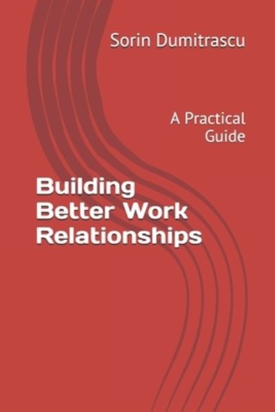 Cover for Sorin Dumitrascu · Building Better Work Relationships (Book) (2016)