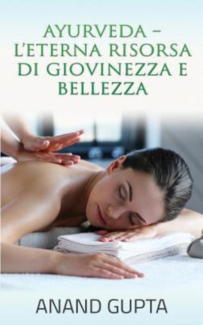 Cover for Anand Gupta · Ayurveda - L'Eterna Risorsa di Giovinezza e Bellezza (Paperback Book) (2016)