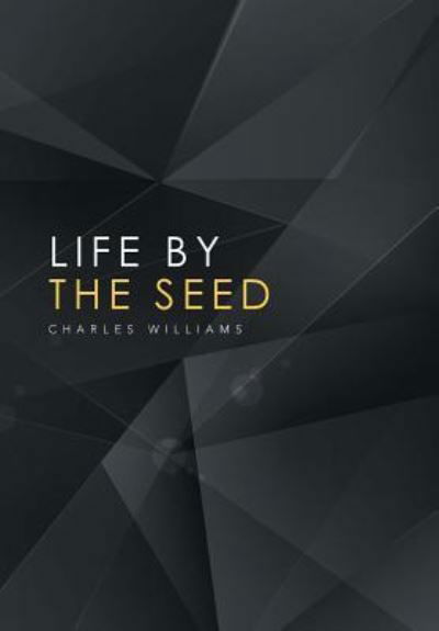 Life by the Seed - Charles Williams - Books - Xlibris - 9781524569143 - December 20, 2016