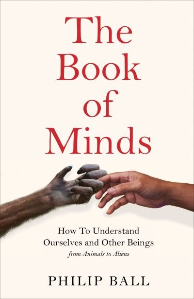 The Book of Minds: Understanding Ourselves and Other Beings, From Animals to Aliens - Philip Ball - Libros - Pan Macmillan - 9781529069143 - 23 de junio de 2022