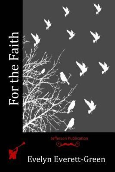 For the Faith - Evelyn Everett-Green - Książki - Createspace Independent Publishing Platf - 9781530579143 - 30 czerwca 2016