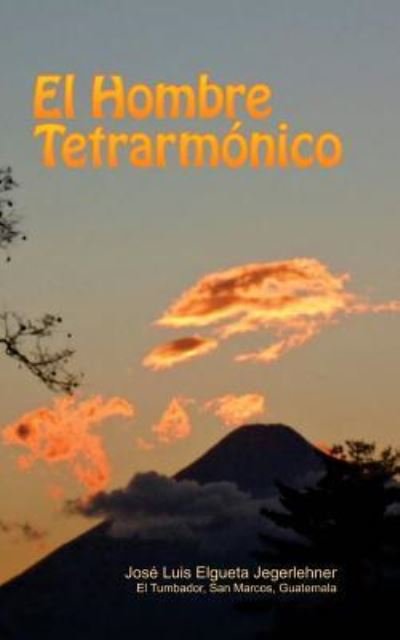 Cover for Lic. José Luis Elgueta J. · El Hombre Tetrarmónico (Paperback Book) (2016)