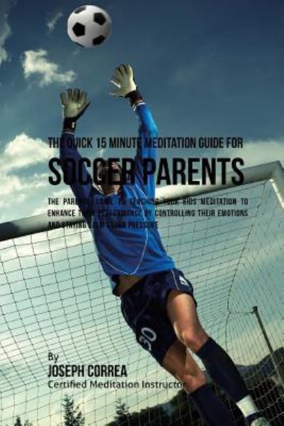 Cover for Correa (Certified Meditation Instructor) · The Quick 15 Minute Meditation Guide for Soccer Parents (Paperback Book) (2016)