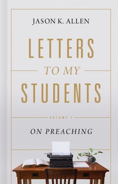 Letters to My Students : Volume 1 - Jason K. Allen - Books - Lifeway Christian Resources - 9781535941143 - July 30, 2019