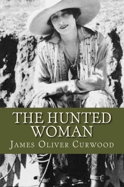 The Hunted Woman - James Oliver Curwood - Książki - Createspace Independent Publishing Platf - 9781537228143 - 22 sierpnia 2016