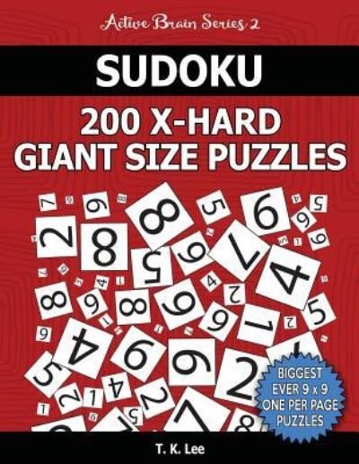 Sudoku 200 Extra Hard Giant Size Puzzles To Keep Your Brain Active For Hours - T K Lee - Livros - Createspace Independent Publishing Platf - 9781539914143 - 4 de novembro de 2016