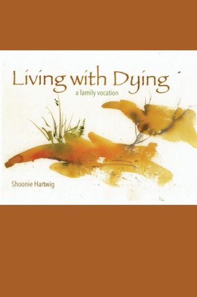 Cover for Shoonie Hartwig · Living with Dying (Paperback Book) (2016)