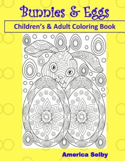 Cover for America Selby · Bunnies and Eggs Children's and Adult Coloring Book (Paperback Book) (2017)