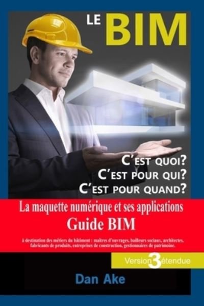 Cover for Dan Ake · Le BIM, c'est pour quoi ? C'est pour qui ? C'est pour quand ? (Version3 Etendue) (Pocketbok) (2017)