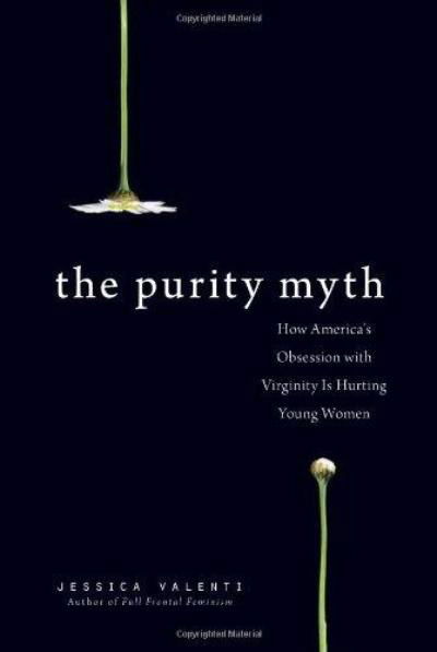 Cover for Jessica Valenti · The Purity Myth: How America's Obsession with Virginity Is Hurting Young Women (Paperback Book) [First Trade Paper edition] (2009)