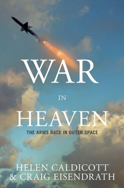 Cover for Helen Caldicott · War In Heaven: The Arms Race in Outer Space (Hardcover Book) (2007)