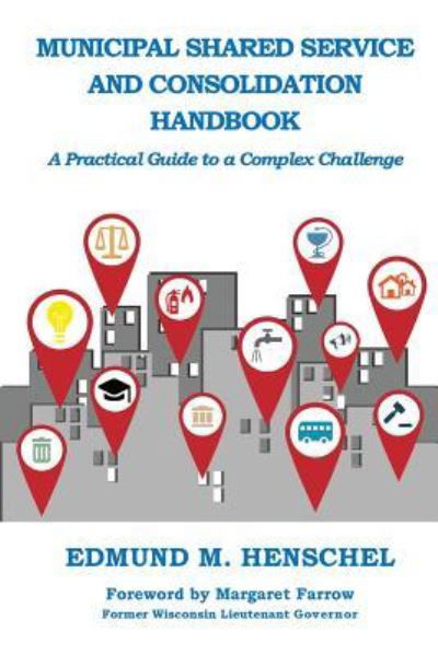 Municipal Shared Service and Consolidation Handbook - Edmund M Henschel - Książki - HenschelHAUS Publishing, Inc. - 9781595987143 - 1 maja 2019