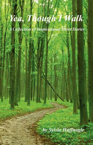 Cover for Sylvia Huffnagle · Yea, Though I Walk - a Collection of Inspirational Short Stories (Paperback Book) (2011)