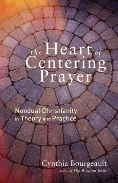 Cover for Cynthia Bourgeault · The Heart of Centering Prayer: Nondual Christianity in Theory and Practice (Paperback Book) (2016)