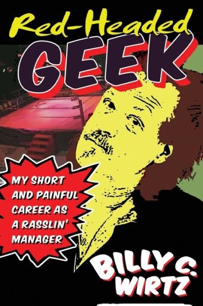 Cover for Billy C. Wirtz · Red Headed Geek: My Short and Painful Career as a Rasslin' Manager (Taschenbuch) (2012)