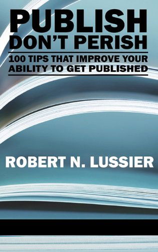 Cover for Robert N. Lussier · Publish Don't Perish: 100 Tips That Improve Your Ability to Get Published (Hc) (Hardcover Book) (2010)