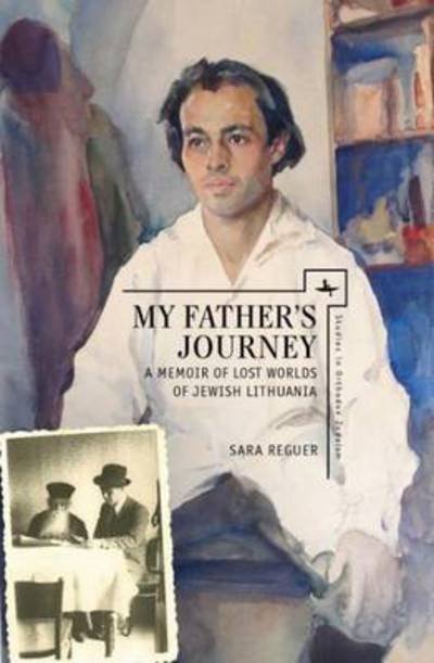 Cover for Sara Reguer · My Father's Journey: A Memoir of Lost Worlds of Jewish Lithuania - Studies in Orthodox Judaism (Hardcover Book) (2015)