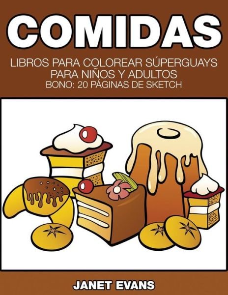 Cover for Janet Evans · Comidas: Libros Para Colorear Superguays Para Ninos Y Adultos (Bono: 20 Paginas De Sketch) (Spanish Edition) (Paperback Book) [Spanish edition] (2014)