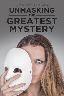 Cover for Timothy S Mehl · Unmasking The Greatest Mystery (Paperback Book) (2018)