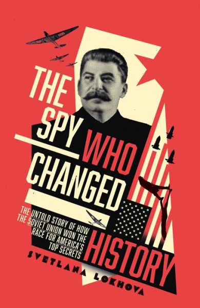 Cover for Svetlana Lokhova · Spy Who Changed History The Untold Story of How the Soviet Union Stole America's Top Secrets (Book) (2019)