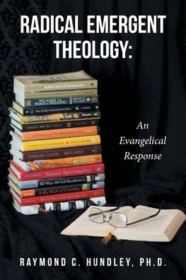 Cover for Hundley, Raymond C, PH D · Radical Emergent Theology: An Evangelical Response (Paperback Book) (2019)