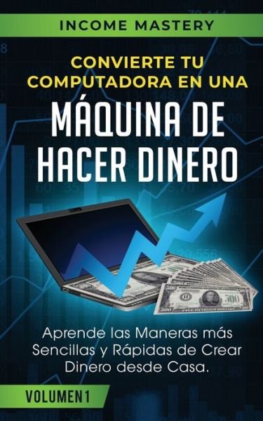 Cover for Income Mastery · Convierte Tu Computadora en Una MÃ¡quina de Hacer Dinero (Paperback Book) (2019)