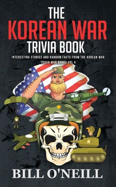 Cover for Bill O'Neill · The Korean War Trivia Book: Interesting Stories and Random Facts From The Korean War - Trivia War Books (Paperback Book) (2020)
