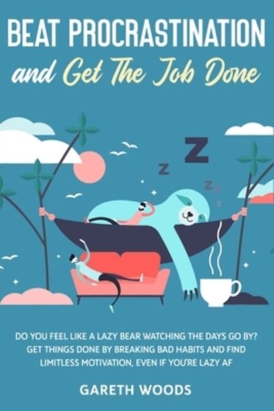 Cover for Gareth Woods · Beat Procrastination and Get The Job Done: Do You Feel Like a Lazy Bear Watching The Days Go By? Get Thing Done by Breaking Bad Habits and Find Limitless Motivation, Even If you're Lazy AF (Pocketbok) (2020)