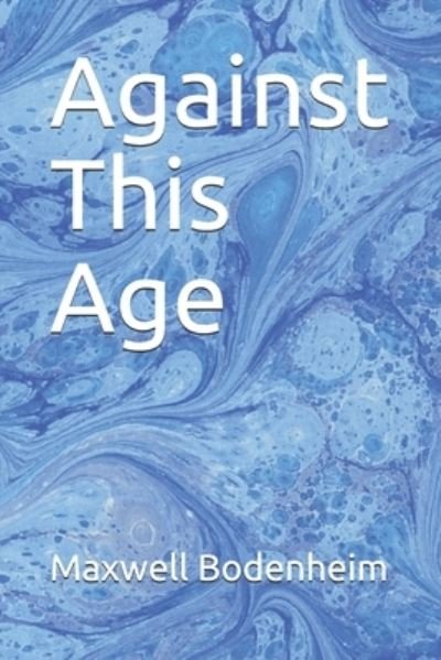 Against This Age - Maxwell Bodenheim - Books - Independently Published - 9781651937143 - December 27, 2019