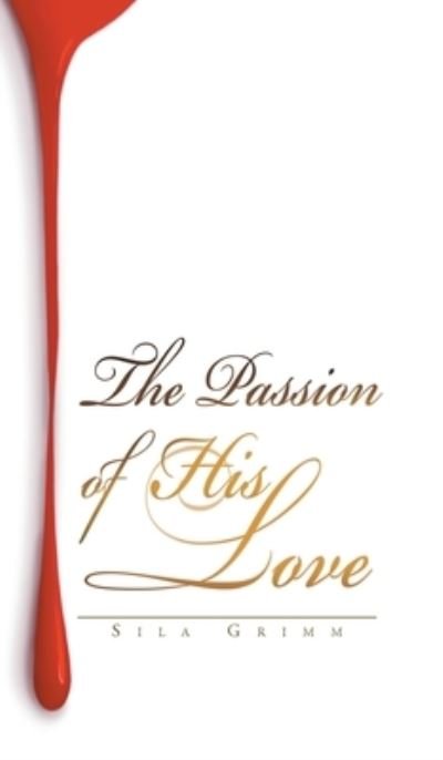 Cover for Sila Grimm · The Passion of His Love (Hardcover Book) (2022)