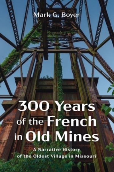 300 Years of the French in Old Mines - Mark G. Boyer - Books - Wipf & Stock Publishers - 9781666720143 - July 23, 2021