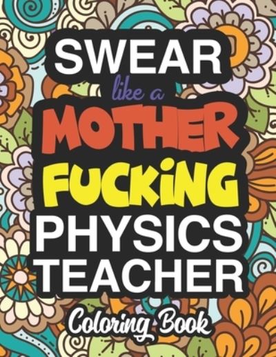 Swear Like A Mother Fucking Physics Teacher - Karen Harris - Books - Independently Published - 9781674570143 - December 12, 2019