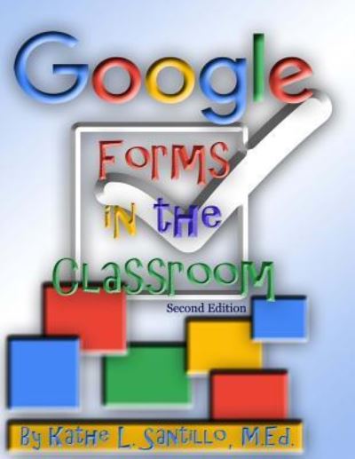 Cover for Kathe L Santillo M Ed · Google Forms in the Classroom (Paperback Book) (2018)