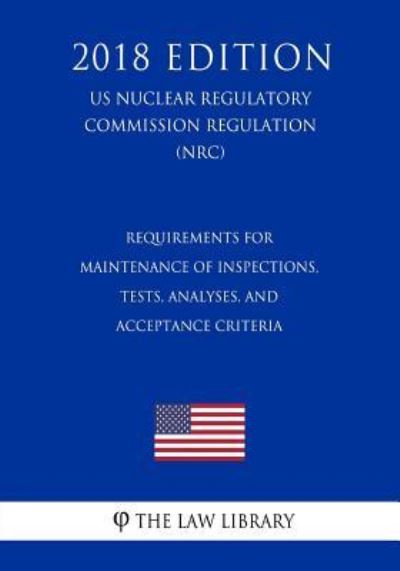 Requirements for Maintenance of Inspections, Tests, Analyses, and Acceptance Criteria - The Law Library - Livros - CreateSpace Independent Publishing Platf - 9781729870143 - 27 de novembro de 2018