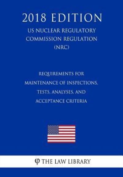 Requirements for Maintenance of Inspections, Tests, Analyses, and Acceptance Criteria - The Law Library - Libros - CreateSpace Independent Publishing Platf - 9781729870143 - 27 de noviembre de 2018