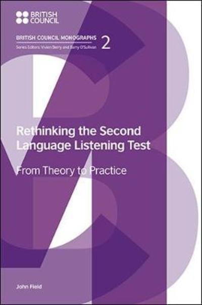 Cover for John Field · Rethinking the Second Language Listening Test: From Theory to Practice - British Council Monographs on Modern Language Testing (Hardcover Book) (2018)