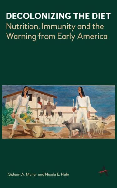 Cover for Gideon Mailer · Decolonizing the Diet: Nutrition, Immunity, and the Warning from Early America (Hardcover Book) (2018)