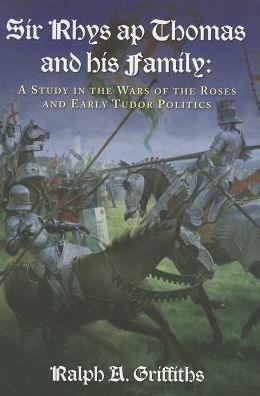 Cover for Ralph A. Griffiths · Sir Rhys ap Thomas and His Family: A Study in the Wars of the Roses and Early Tudor Politics (Paperback Book) [2 New edition] (2014)