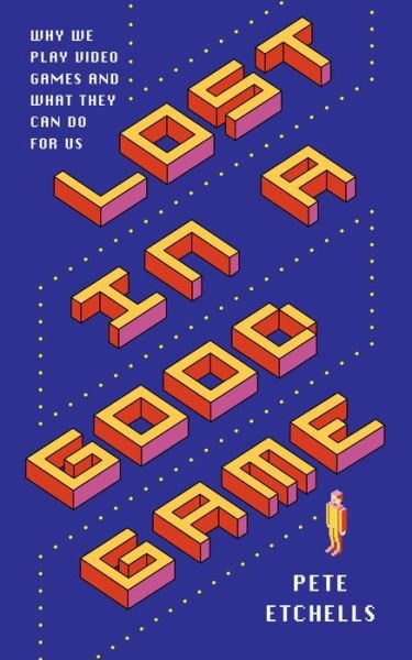 Cover for Pete Etchells · Lost in a Good Game: Why we play video games and what they can do for us (Paperback Book) (2020)