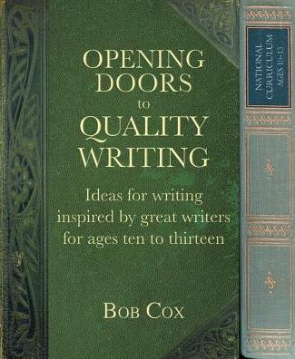 Cover for Bob Cox · Opening Doors to Quality Writing: Ideas for writing inspired by great writers for ages 10 to 13 - Opening Doors series (Paperback Book) (2016)